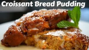 Easy & Delicious Croissant Bread Pudding Recipe